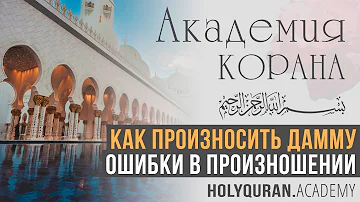 Как правильно произносить дамму. Ошибки в произношении букв с даммой | Академия Корана™