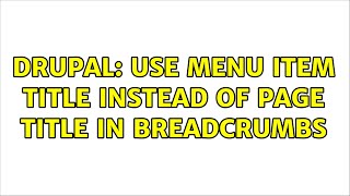 Drupal: use menu item title instead of page title in breadcrumbs (2 Solutions!!)