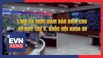1.100 CA TRỰC ĐẢM BẢO ĐIỆN CHO KỲ HỌP THỨ 9, QUỐC HỘI KHÓA XV