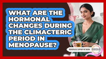 What Are The Hormonal Changes During The Climacteric Period In Menopause?