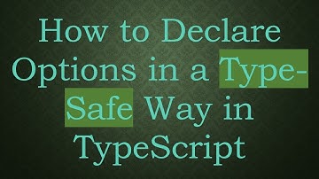 How to Declare Options in a Type-Safe Way in TypeScript