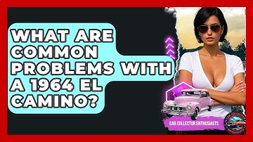 What Are Common Problems With A 1964 El Camino? - Car Collector Enthusiasts