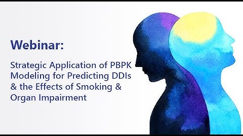 Strategic Application of PBPK Models for Predicting DDIs & the Effects of Smoking & Organ Impairment