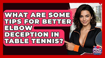 What Are Some Tips For Better Elbow Deception In Table Tennis? - Ping Pong Prodigy