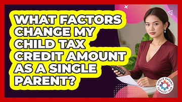 What Factors Change My Child Tax Credit Amount As A Single Parent? - Single Parent Support Hub