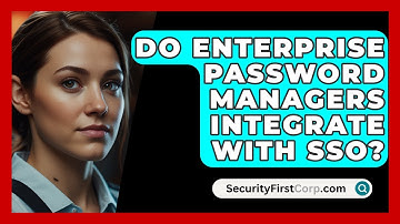 Do Enterprise Password Managers Integrate With SSO? - SecurityFirstCorp.com