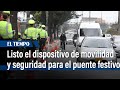 Listo el dispositivo de movilidad y seguridad para el puente festivo del Día de la Madre | El Tiempo