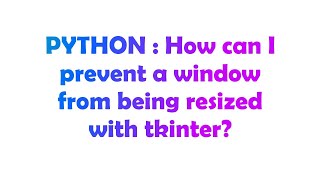 PYTHON : How can I prevent a window from being resized with tkinter?