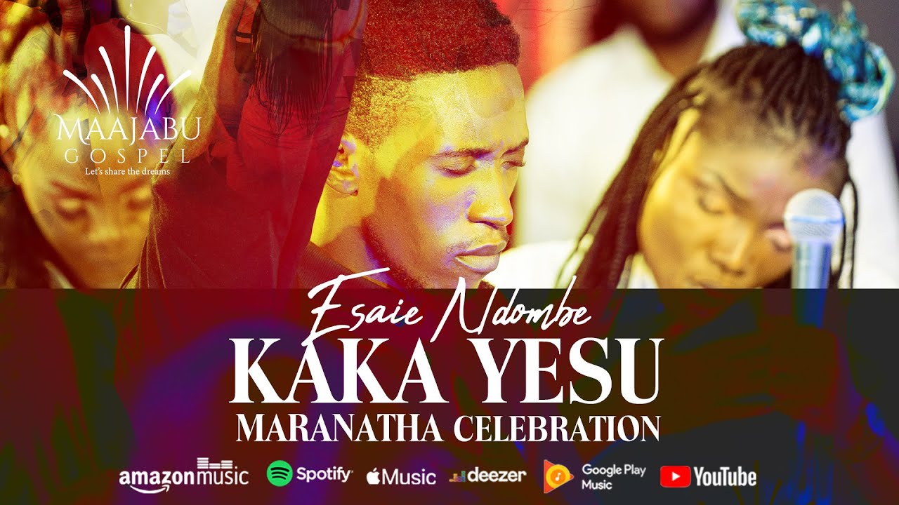 Esaie Ndombe - Kaka Yesu (Maranatha Cรฉlรฉbration)