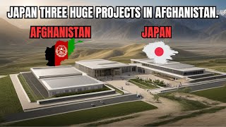 How Japan is doing these three huge projects in Afghanistan.