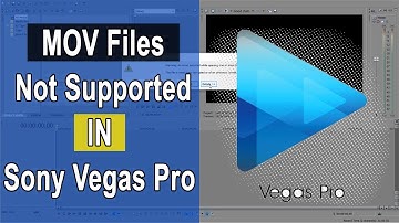 MOV Files Not Supported in Sony Vegas Pro