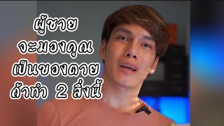 ผู้ชายจะมองคุณเป็นของตายถ้าทำ 2 สิ่งนี้