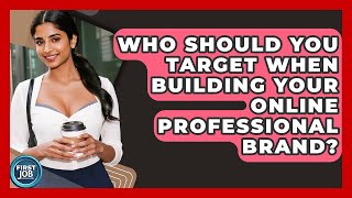 Who Should You Target When Building Your Online Professional Brand? - First Job Success Guide