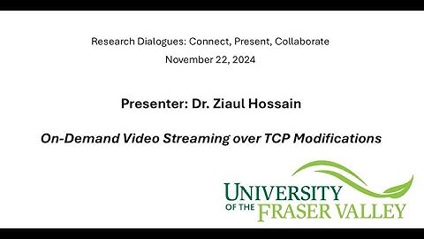 UFV SOC Research Dialogues - Ziaul Hossain - On-Demand Video Streaming over TCP Modifications