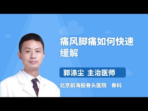 痛风脚痛如何快速缓解 郭涤尘 北京前海股骨头医院