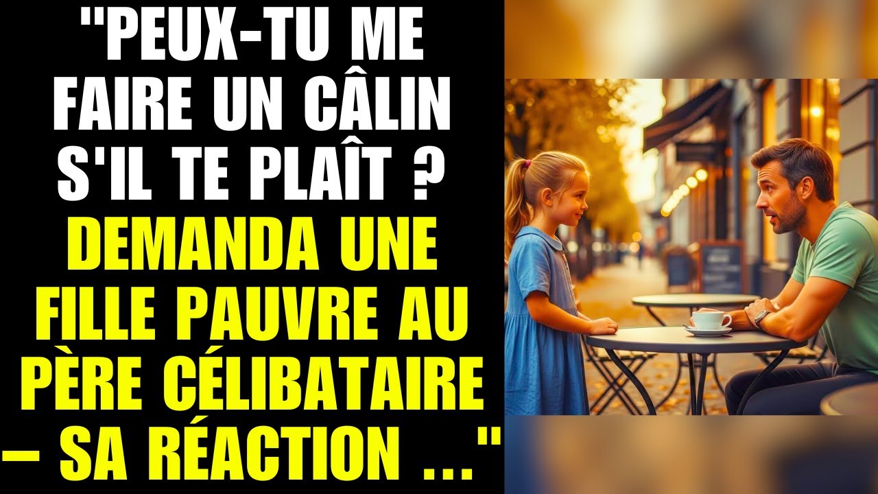 Peux-tu me faire un câlin s'il te plaît demanda une fille pauvre au père célibataire