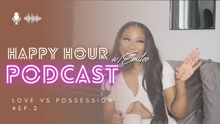 Happy Hour With Emilee Podcast | Ep.2 Love vs Possession | EMILEELASHAA