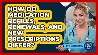 How Do Medication Refills, Renewals, And New Prescriptions Differ? - After Surgery Clarity