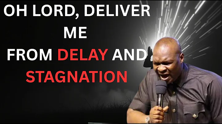 DEEP PRAYER AGAINST DELAY AND STAGNATION  BY APOSTLE JOSHUA SELMAN