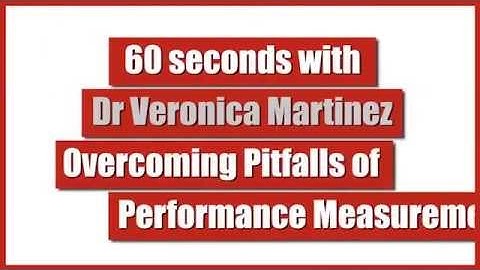 60 seconds with Dr Veronica Martinez - Overcoming the Pitfalls of Performance Measurement