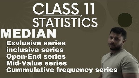 MEDIAN IN ALL CONTINUOUS SERIES || CLASS 11TH|| STATISTICS || EXCLUSIVE, INVLUSIVE, OPEN- END etc.