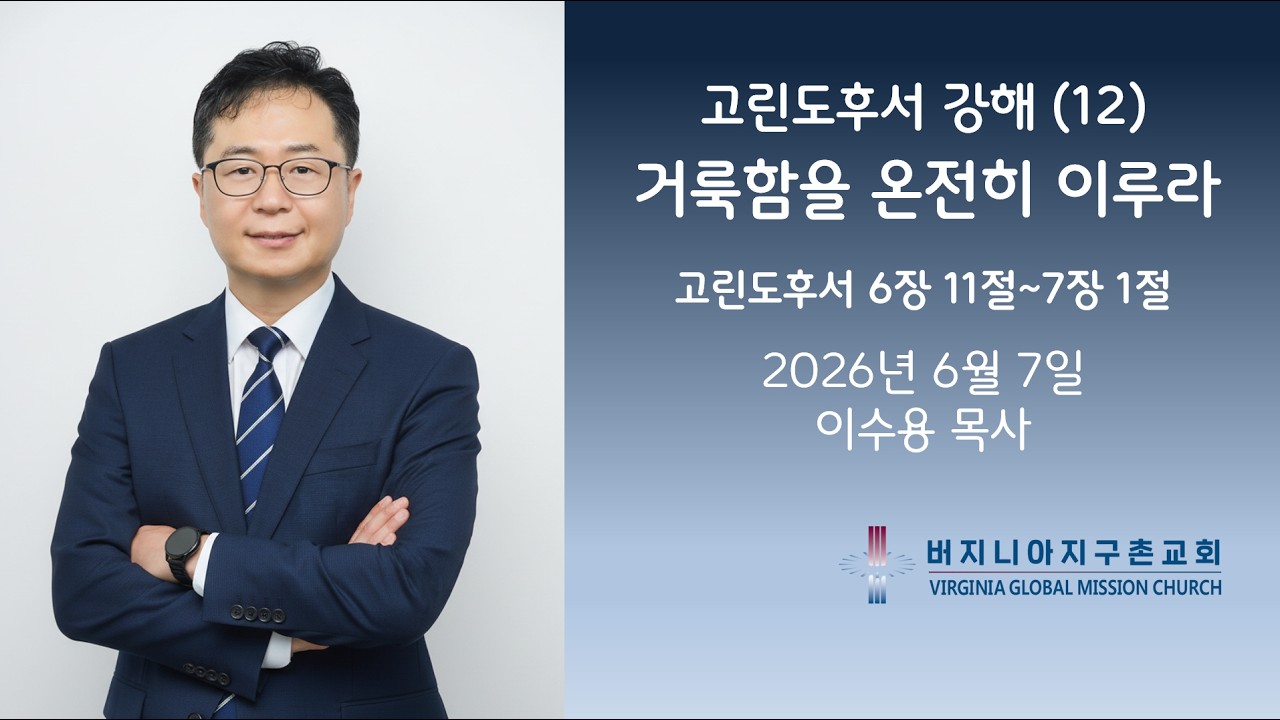 고린도후서 강해 (12) 거룩함을 온전히 이루라 / 버지니아 지구촌교회 주일 설교 이수용 목사
