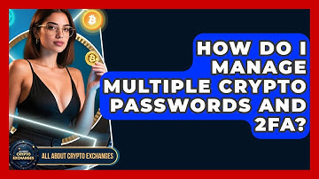 How Do I Manage Multiple Crypto Passwords And 2FA? - All About Crypto Exchanges