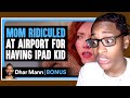 MOM RIDICULED At AIRPORT For Having IPAD KID| Dhar Mann Bonus Reaction