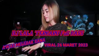 DJ LALA TERBARU FULL BASS 26 MARET 2023 PALING ENAK SANAK