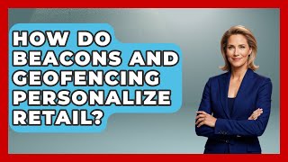 How Do Beacons And Geofencing Personalize Retail - Retail Employee Playbook