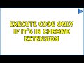 Execute code only if it's in chrome extension