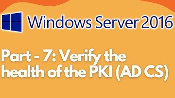Part - 7: Verify the health of the PKI (AD CS)
