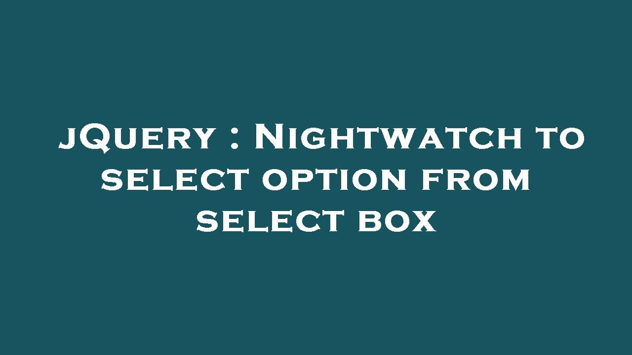 jQuery : Nightwatch to select option from select box - YouTube