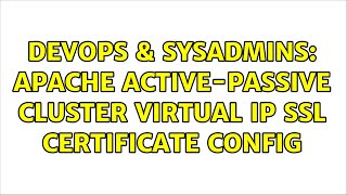 DevOps & SysAdmins: Apache active-passive cluster virtual IP SSL certificate config Net Worth