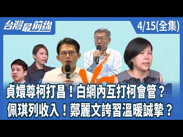 貞嬛尊柯打昌！白網內互打柯會管？  佩琪列收入！鄭麗文誇習溫暖誠摯？【台灣最前線】2026.04.15(全集)
