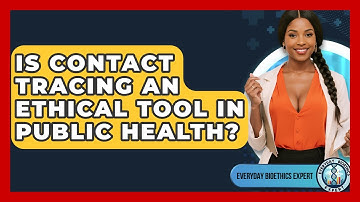 Is Contact Tracing An Ethical Tool In Public Health? - Everyday Bioethics Expert
