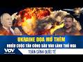 Toàn cảnh quốc tế tối 19/5: Ukraine dọa mở thêm nhiều cuộc tấn công sâu vào lãnh thổ Nga | VOV