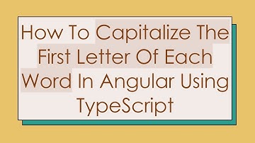 How To Capitalize The First Letter Of Each Word In Angular Using TypeScript