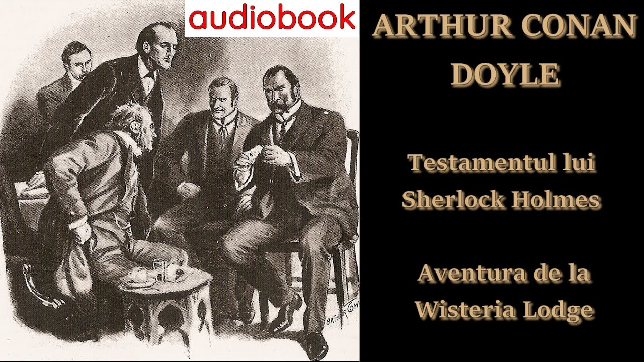 Sir Arthur Conan Doyle - Testamentul lui Sherlock Holmes - Aventura de la Wisteria Lodge 🎧