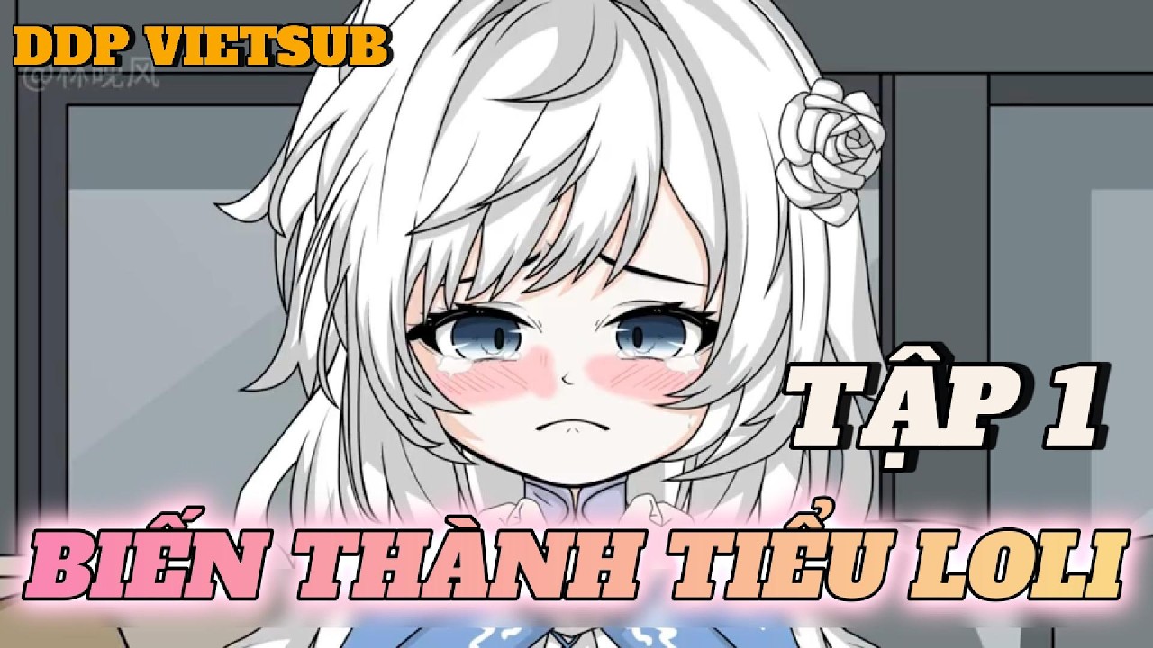TẬP 1 | BIẾN THÀNH TIỂU LOLI | DDP VietSub