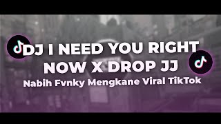 DJ I NEED YOU RIGHT NOW X DROP JJ - Nabih Fvnky Mengkane Viral TikTok