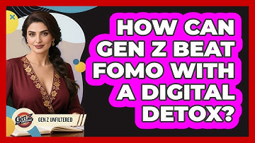How Can Gen Z Beat FOMO With A Digital Detox? - Gen Z Unfiltered
