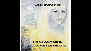 JOHNNY O  - FANTASY GIRL (TIN KASTLE REMIX)