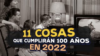 11  Cosas que cumplieron 100 años en 2022