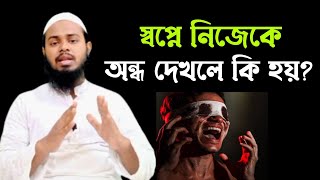 স্বপ্নে নিজেকে অন্ধ দেখলে  কি হয়? | স্বপ্নের ব্যাখ্যা | মুফতি মুহিব্বুল্লাহ আল হানাফী