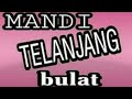 MANDI TELANJANG BULAT