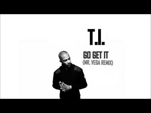 T.I. - Go Get It (Mr. Vega Remix) [HQ]