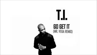 T.I. - Go Get It (Mr. Vega Remix) [HQ] Resimi