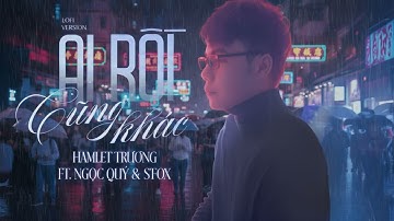 Hamlet Trương -  Ai Rồi Cũng Khác (Lofi Version) | Feat. S