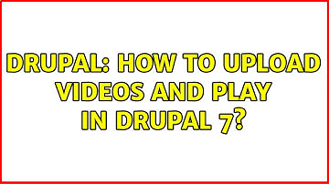 Drupal: How to upload videos and play in Drupal 7? (4 Solutions!!)